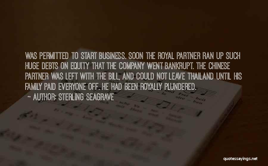 Sterling Seagrave Quotes: Was Permitted To Start Business. Soon The Royal Partner Ran Up Such Huge Debts On Equity That The Company Went