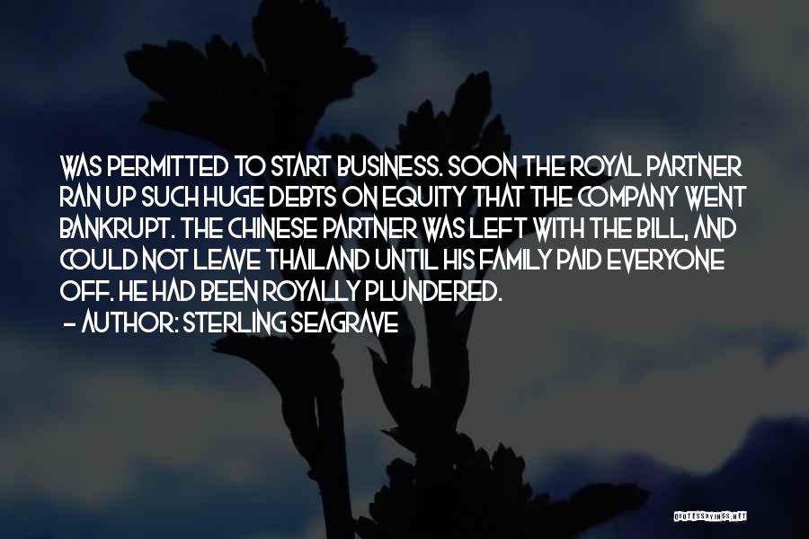 Sterling Seagrave Quotes: Was Permitted To Start Business. Soon The Royal Partner Ran Up Such Huge Debts On Equity That The Company Went