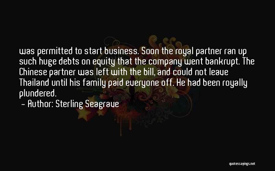 Sterling Seagrave Quotes: Was Permitted To Start Business. Soon The Royal Partner Ran Up Such Huge Debts On Equity That The Company Went