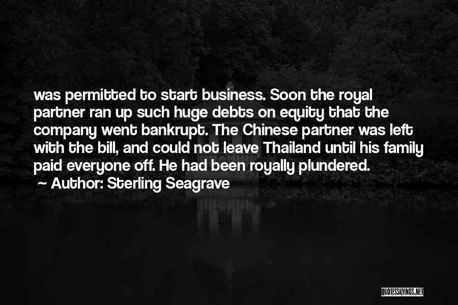 Sterling Seagrave Quotes: Was Permitted To Start Business. Soon The Royal Partner Ran Up Such Huge Debts On Equity That The Company Went