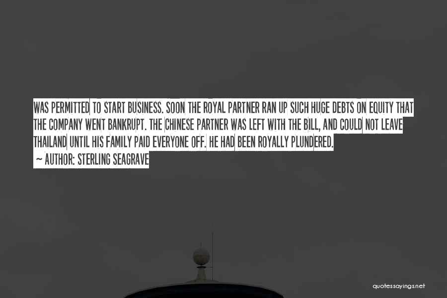 Sterling Seagrave Quotes: Was Permitted To Start Business. Soon The Royal Partner Ran Up Such Huge Debts On Equity That The Company Went