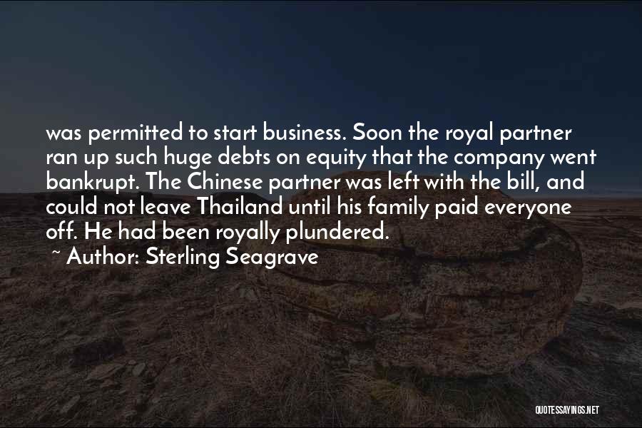 Sterling Seagrave Quotes: Was Permitted To Start Business. Soon The Royal Partner Ran Up Such Huge Debts On Equity That The Company Went