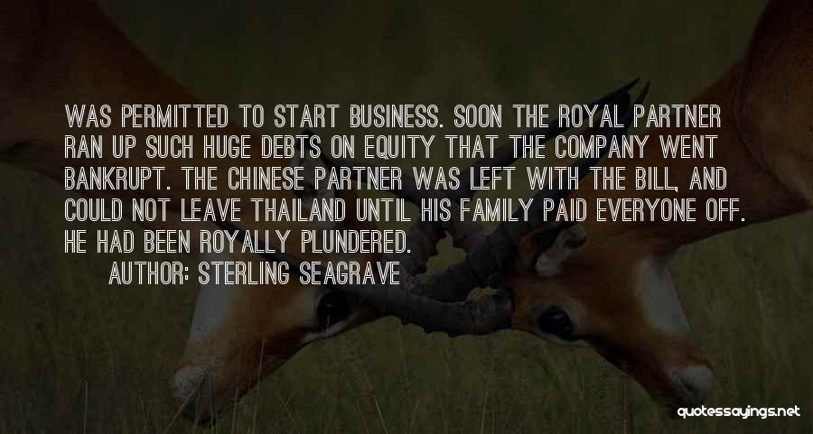 Sterling Seagrave Quotes: Was Permitted To Start Business. Soon The Royal Partner Ran Up Such Huge Debts On Equity That The Company Went