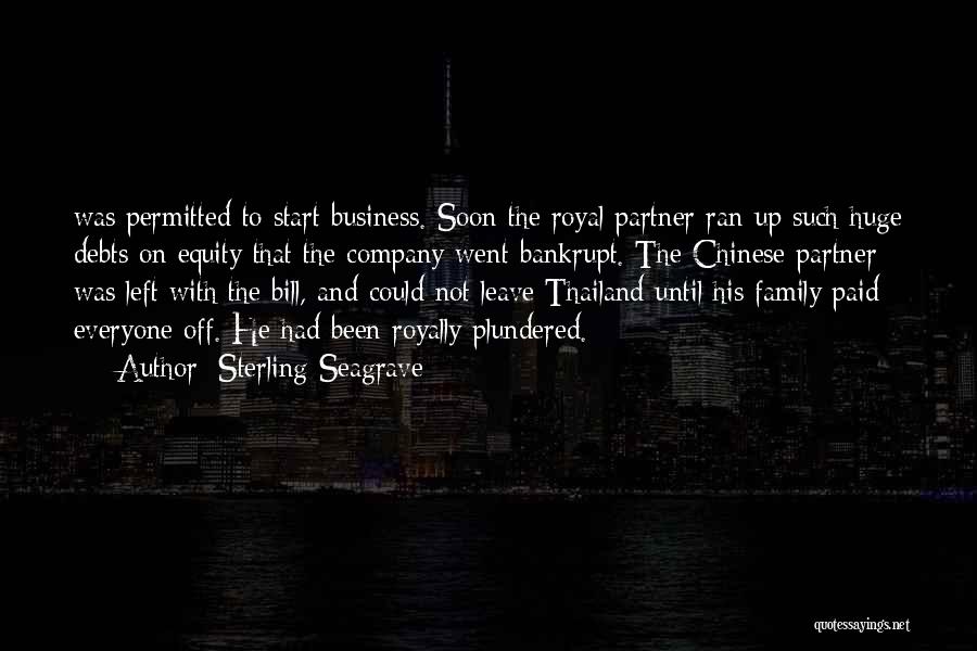 Sterling Seagrave Quotes: Was Permitted To Start Business. Soon The Royal Partner Ran Up Such Huge Debts On Equity That The Company Went