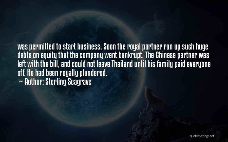 Sterling Seagrave Quotes: Was Permitted To Start Business. Soon The Royal Partner Ran Up Such Huge Debts On Equity That The Company Went