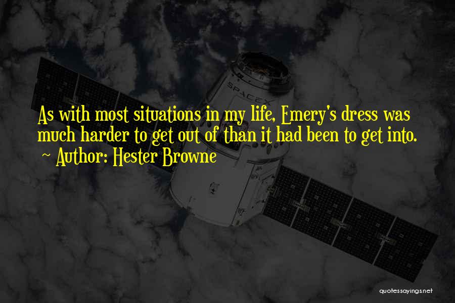 Hester Browne Quotes: As With Most Situations In My Life, Emery's Dress Was Much Harder To Get Out Of Than It Had Been