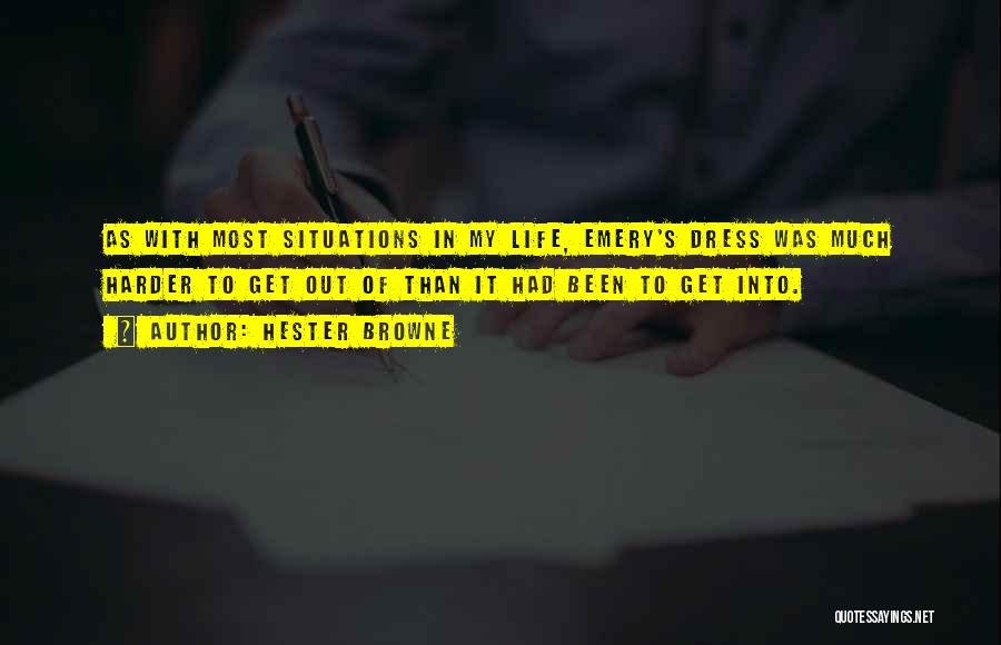 Hester Browne Quotes: As With Most Situations In My Life, Emery's Dress Was Much Harder To Get Out Of Than It Had Been