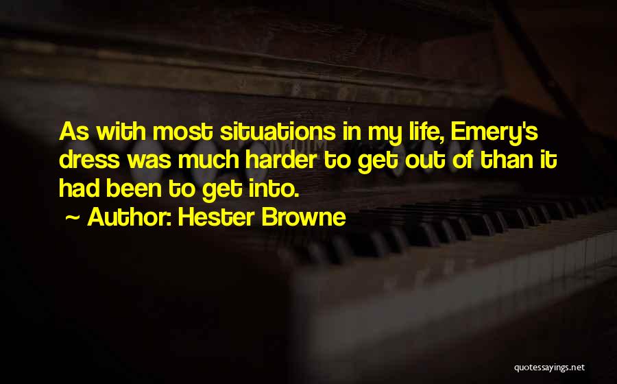 Hester Browne Quotes: As With Most Situations In My Life, Emery's Dress Was Much Harder To Get Out Of Than It Had Been