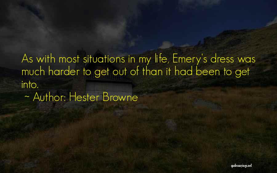 Hester Browne Quotes: As With Most Situations In My Life, Emery's Dress Was Much Harder To Get Out Of Than It Had Been