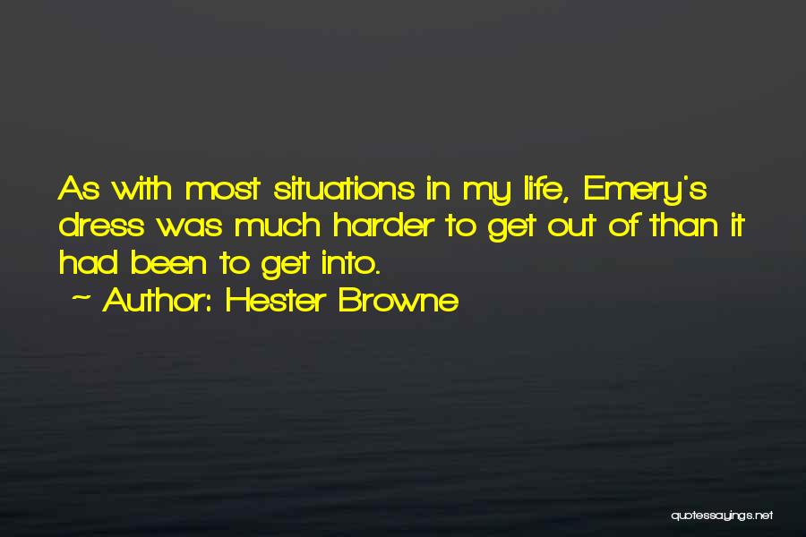 Hester Browne Quotes: As With Most Situations In My Life, Emery's Dress Was Much Harder To Get Out Of Than It Had Been