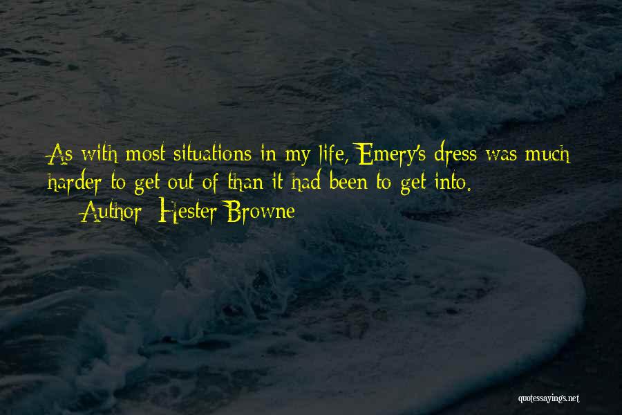 Hester Browne Quotes: As With Most Situations In My Life, Emery's Dress Was Much Harder To Get Out Of Than It Had Been