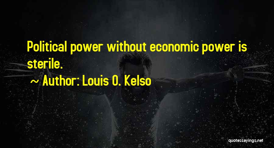 Louis O. Kelso Quotes: Political Power Without Economic Power Is Sterile.