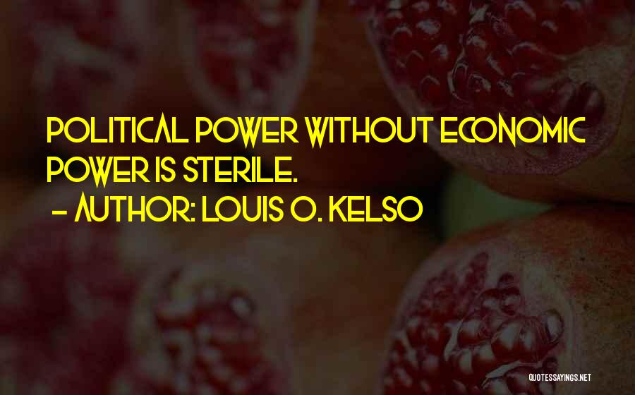 Louis O. Kelso Quotes: Political Power Without Economic Power Is Sterile.