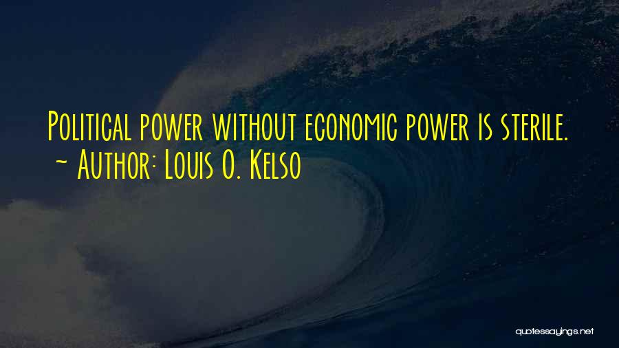 Louis O. Kelso Quotes: Political Power Without Economic Power Is Sterile.