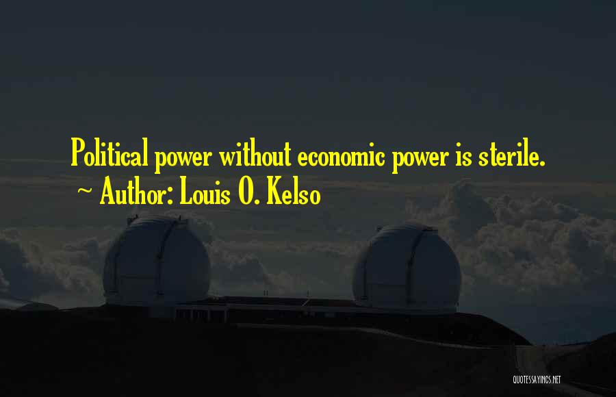 Louis O. Kelso Quotes: Political Power Without Economic Power Is Sterile.