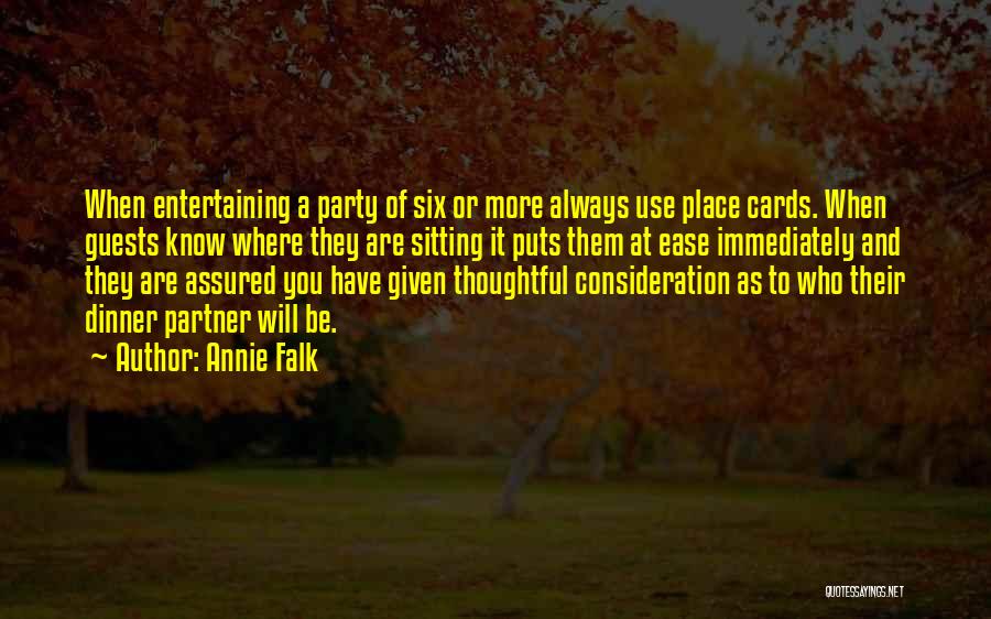 Annie Falk Quotes: When Entertaining A Party Of Six Or More Always Use Place Cards. When Guests Know Where They Are Sitting It