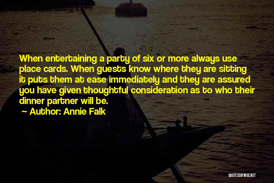 Annie Falk Quotes: When Entertaining A Party Of Six Or More Always Use Place Cards. When Guests Know Where They Are Sitting It