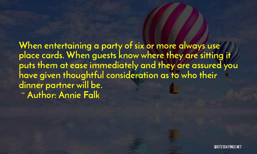 Annie Falk Quotes: When Entertaining A Party Of Six Or More Always Use Place Cards. When Guests Know Where They Are Sitting It