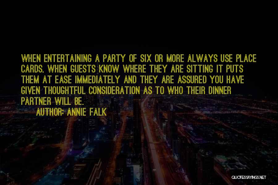 Annie Falk Quotes: When Entertaining A Party Of Six Or More Always Use Place Cards. When Guests Know Where They Are Sitting It