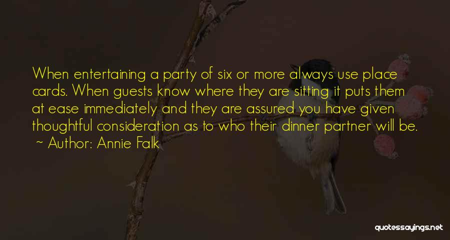 Annie Falk Quotes: When Entertaining A Party Of Six Or More Always Use Place Cards. When Guests Know Where They Are Sitting It