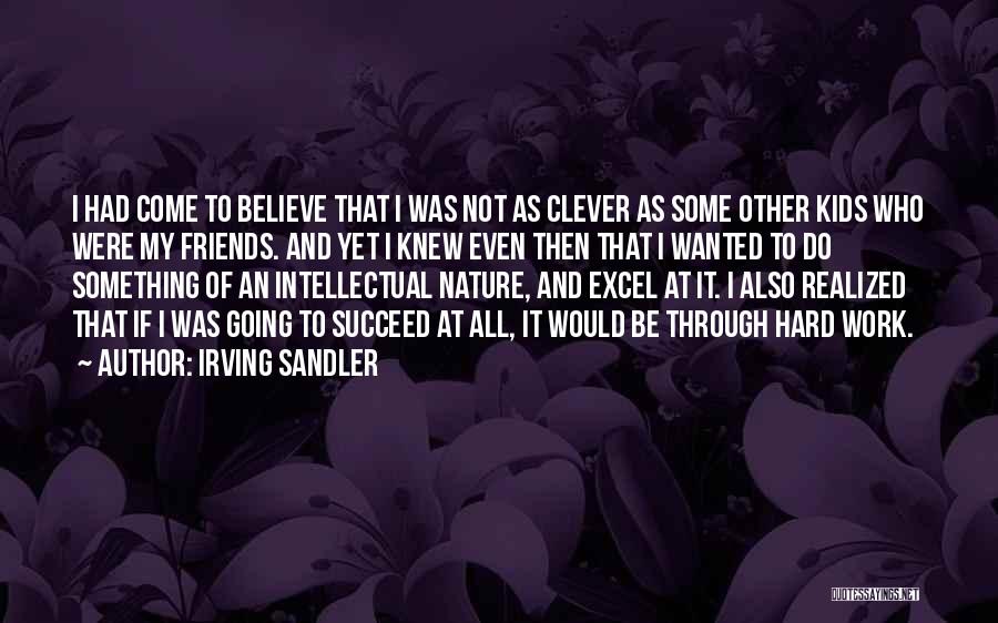 Irving Sandler Quotes: I Had Come To Believe That I Was Not As Clever As Some Other Kids Who Were My Friends. And