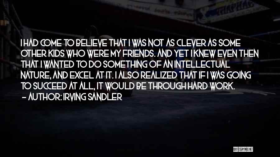 Irving Sandler Quotes: I Had Come To Believe That I Was Not As Clever As Some Other Kids Who Were My Friends. And