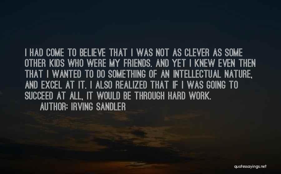 Irving Sandler Quotes: I Had Come To Believe That I Was Not As Clever As Some Other Kids Who Were My Friends. And