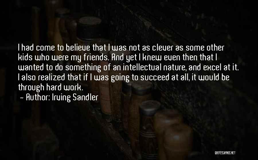 Irving Sandler Quotes: I Had Come To Believe That I Was Not As Clever As Some Other Kids Who Were My Friends. And