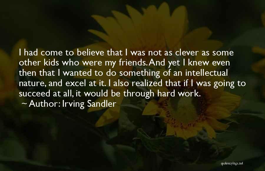 Irving Sandler Quotes: I Had Come To Believe That I Was Not As Clever As Some Other Kids Who Were My Friends. And