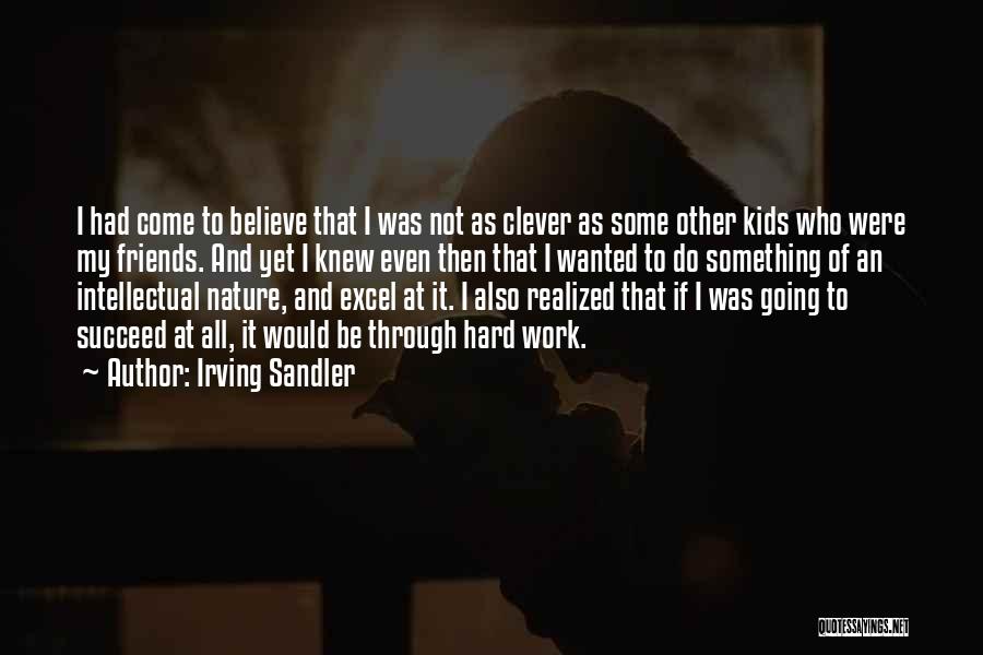 Irving Sandler Quotes: I Had Come To Believe That I Was Not As Clever As Some Other Kids Who Were My Friends. And