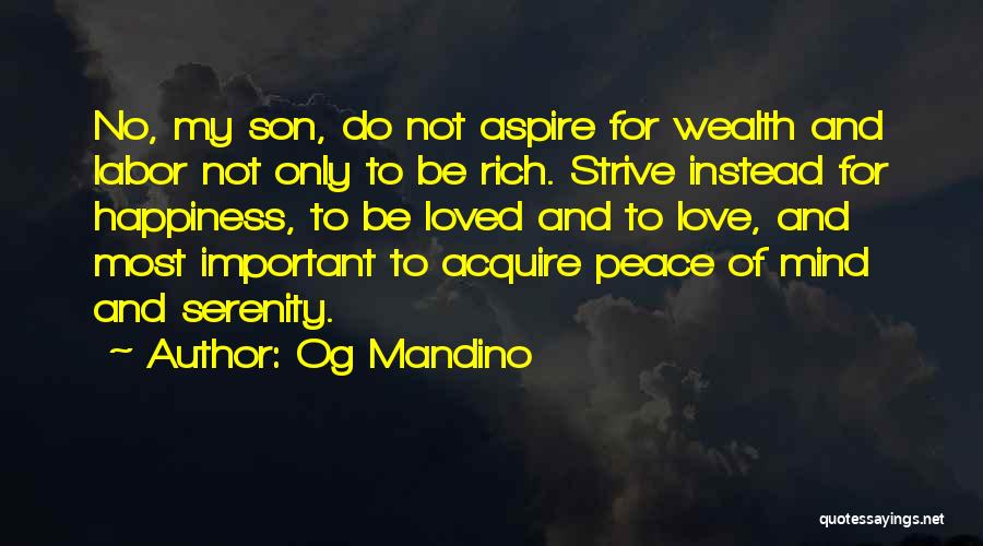 Og Mandino Quotes: No, My Son, Do Not Aspire For Wealth And Labor Not Only To Be Rich. Strive Instead For Happiness, To