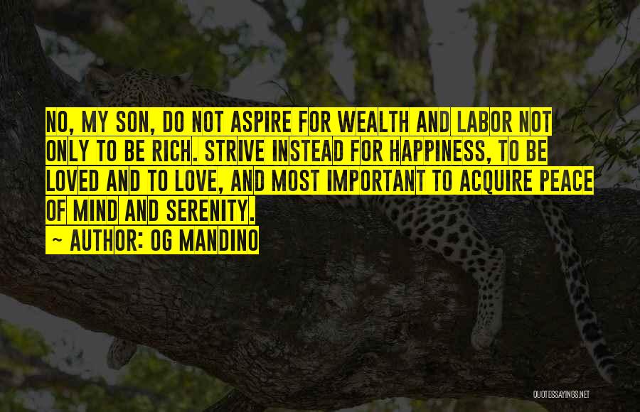 Og Mandino Quotes: No, My Son, Do Not Aspire For Wealth And Labor Not Only To Be Rich. Strive Instead For Happiness, To