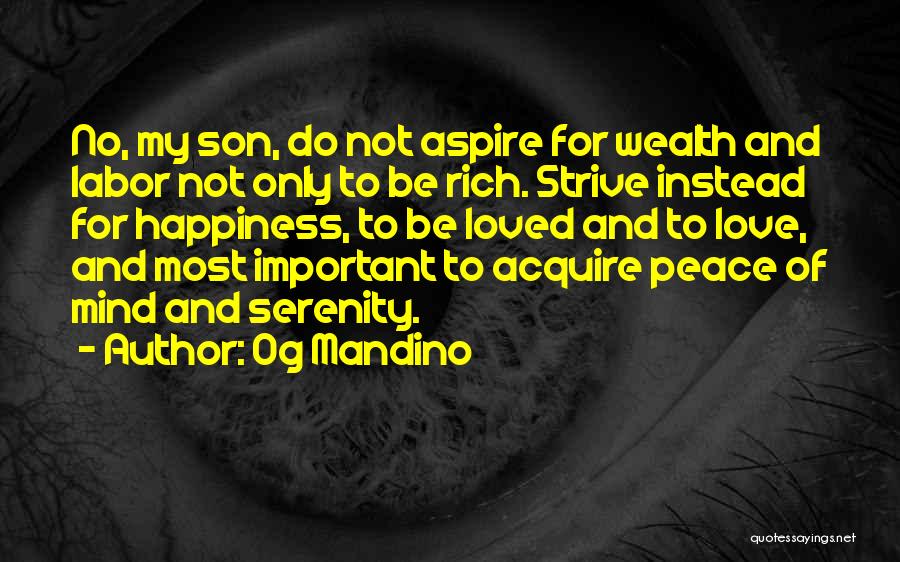 Og Mandino Quotes: No, My Son, Do Not Aspire For Wealth And Labor Not Only To Be Rich. Strive Instead For Happiness, To