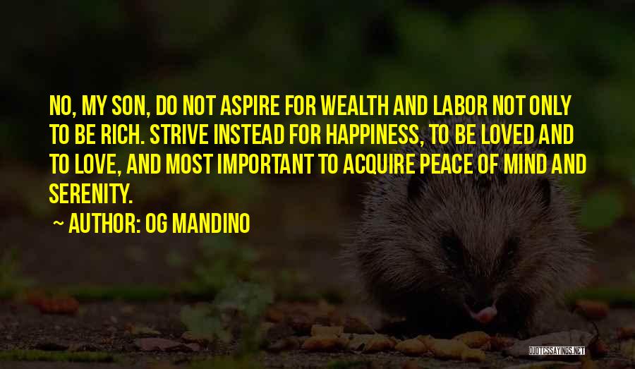 Og Mandino Quotes: No, My Son, Do Not Aspire For Wealth And Labor Not Only To Be Rich. Strive Instead For Happiness, To