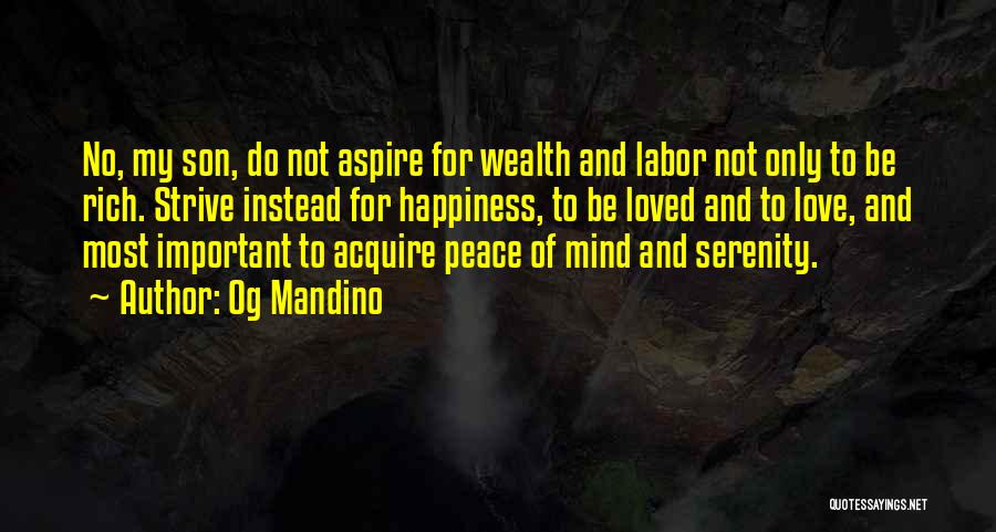 Og Mandino Quotes: No, My Son, Do Not Aspire For Wealth And Labor Not Only To Be Rich. Strive Instead For Happiness, To