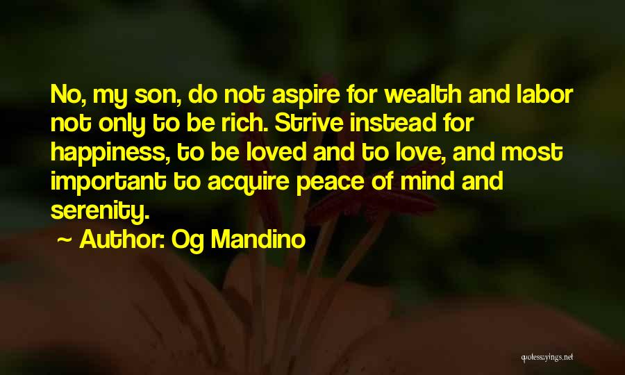 Og Mandino Quotes: No, My Son, Do Not Aspire For Wealth And Labor Not Only To Be Rich. Strive Instead For Happiness, To