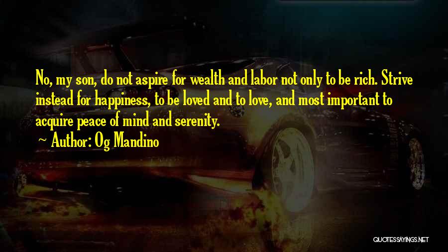 Og Mandino Quotes: No, My Son, Do Not Aspire For Wealth And Labor Not Only To Be Rich. Strive Instead For Happiness, To