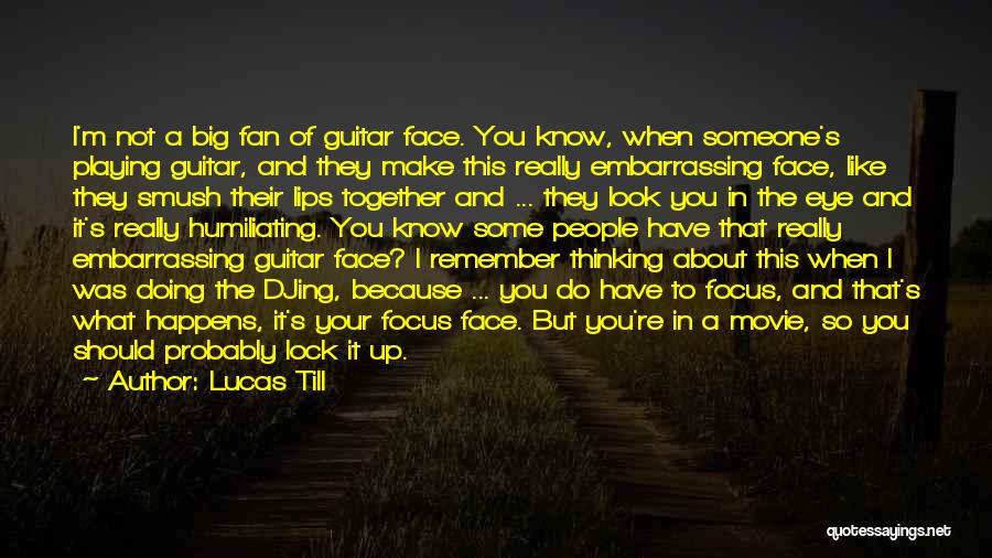 Lucas Till Quotes: I'm Not A Big Fan Of Guitar Face. You Know, When Someone's Playing Guitar, And They Make This Really Embarrassing