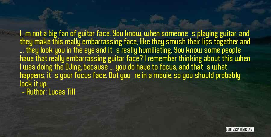 Lucas Till Quotes: I'm Not A Big Fan Of Guitar Face. You Know, When Someone's Playing Guitar, And They Make This Really Embarrassing