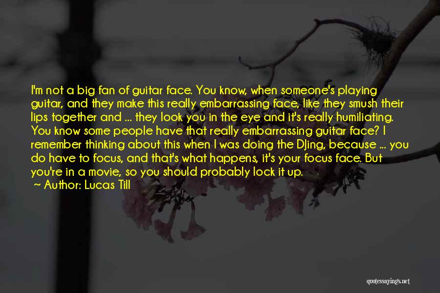 Lucas Till Quotes: I'm Not A Big Fan Of Guitar Face. You Know, When Someone's Playing Guitar, And They Make This Really Embarrassing