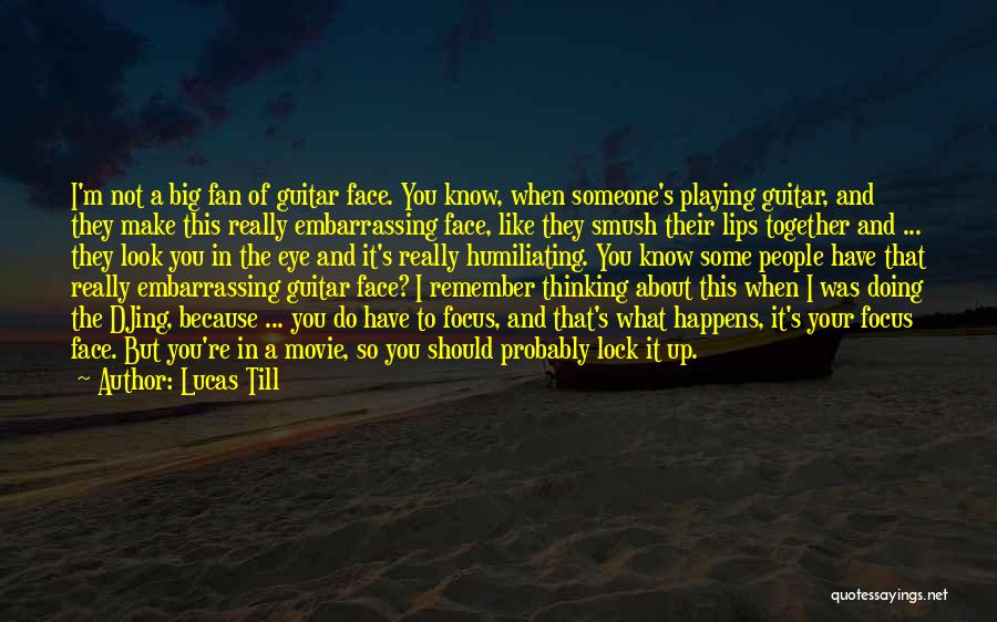 Lucas Till Quotes: I'm Not A Big Fan Of Guitar Face. You Know, When Someone's Playing Guitar, And They Make This Really Embarrassing