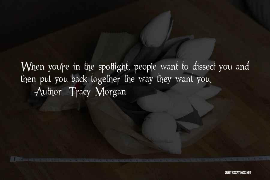 Tracy Morgan Quotes: When You're In The Spotlight, People Want To Dissect You And Then Put You Back Together The Way They Want