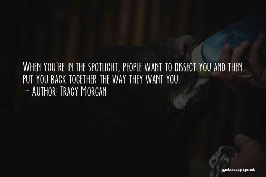 Tracy Morgan Quotes: When You're In The Spotlight, People Want To Dissect You And Then Put You Back Together The Way They Want