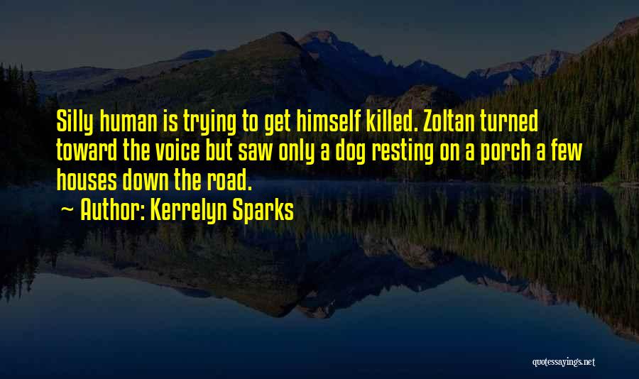 Kerrelyn Sparks Quotes: Silly Human Is Trying To Get Himself Killed. Zoltan Turned Toward The Voice But Saw Only A Dog Resting On