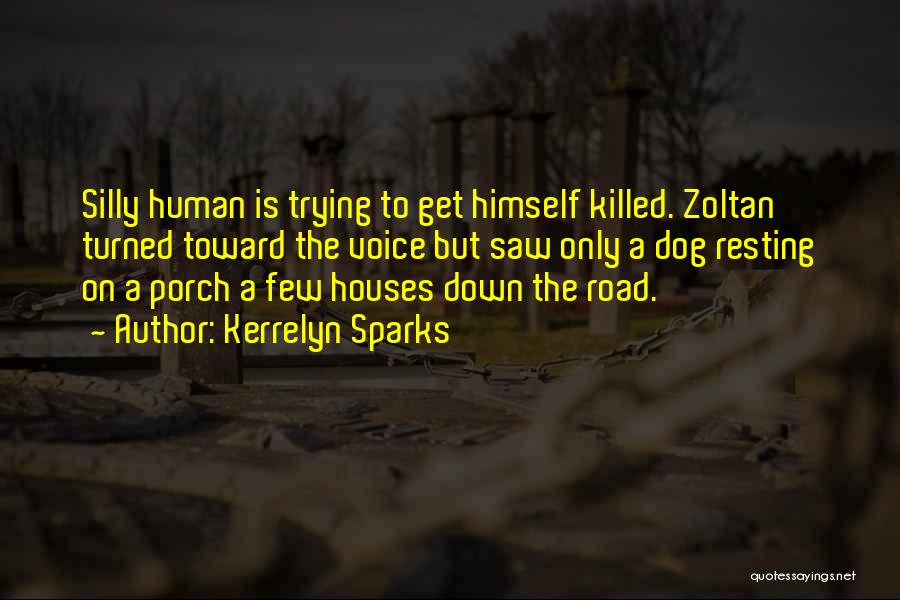 Kerrelyn Sparks Quotes: Silly Human Is Trying To Get Himself Killed. Zoltan Turned Toward The Voice But Saw Only A Dog Resting On