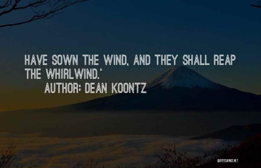 Dean Koontz Quotes: Have Sown The Wind, And They Shall Reap The Whirlwind.'