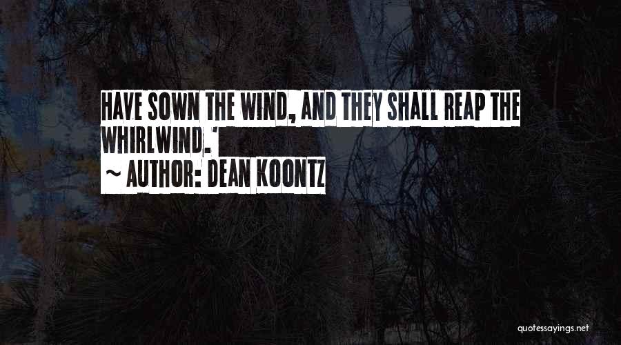 Dean Koontz Quotes: Have Sown The Wind, And They Shall Reap The Whirlwind.'