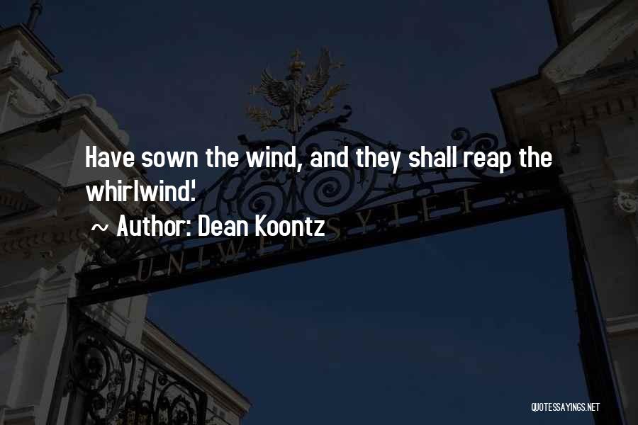 Dean Koontz Quotes: Have Sown The Wind, And They Shall Reap The Whirlwind.'