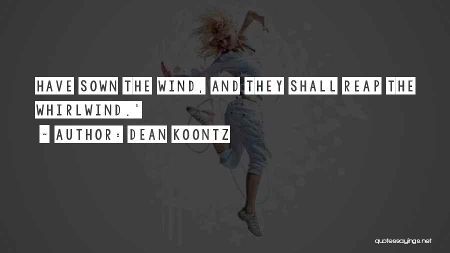 Dean Koontz Quotes: Have Sown The Wind, And They Shall Reap The Whirlwind.'