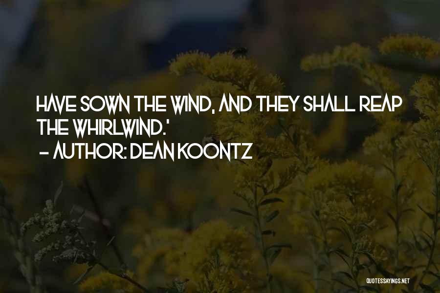 Dean Koontz Quotes: Have Sown The Wind, And They Shall Reap The Whirlwind.'